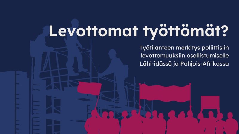 Levottomat työttömät? Työtilanteen merkitys poliittisiin levottomuuksiin osallistumiselle Lähi-idässä ja Pohjois-Afrikassa